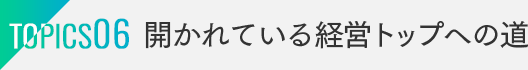 TOPICS06：開かれている経営トップへの道